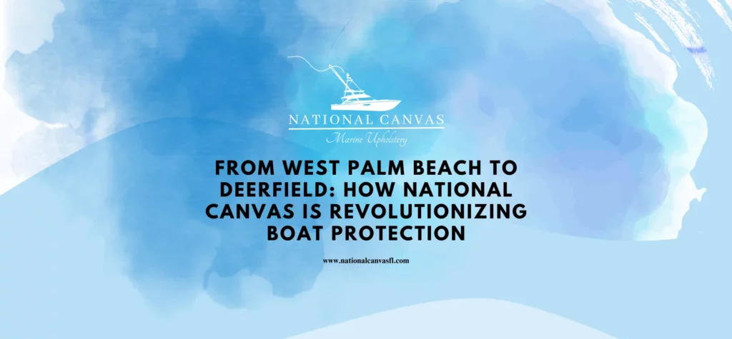 From West Palm Beach to Deerfield_ How National Canvas Is Revolutionizing Boat Protection